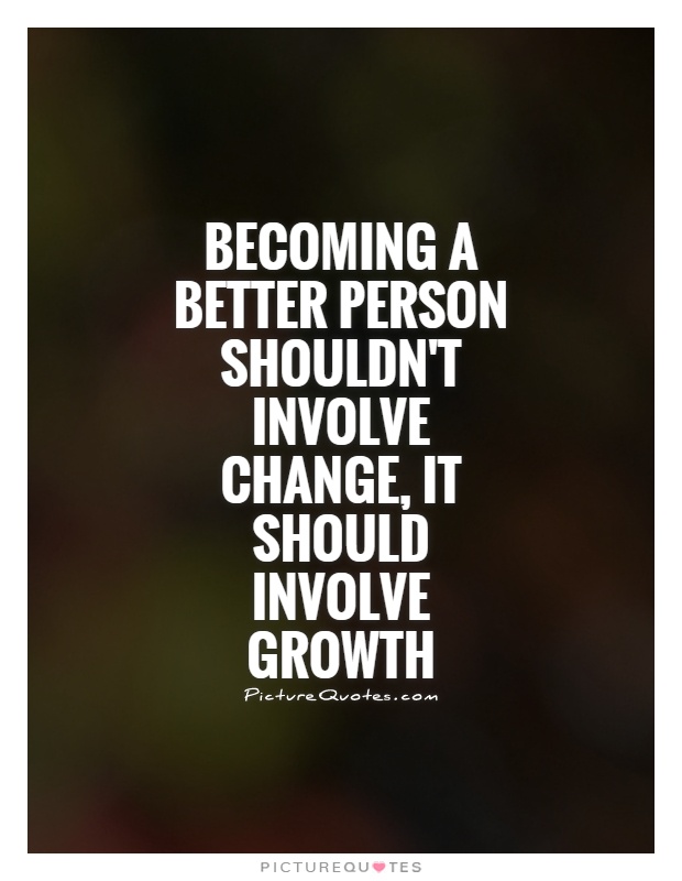 becoming-a-better-person-shouldnt-involve-change-it-should-involve-growth